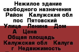 Нежилое здание свободного назначения › Район ­ Калужская обл. пос. Пятовский,  › Улица ­ Ленина › Дом ­ 8 А › Цена ­ 3 300 000 › Общая площадь ­ 55 - Калужская обл., Калуга г. Недвижимость » Помещения продажа   